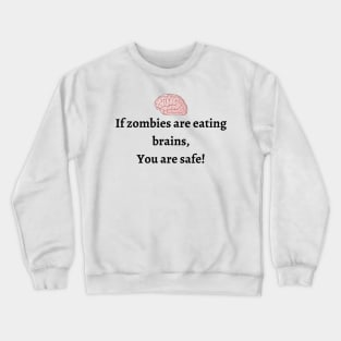 If zombies are eating brains you are safe Crewneck Sweatshirt